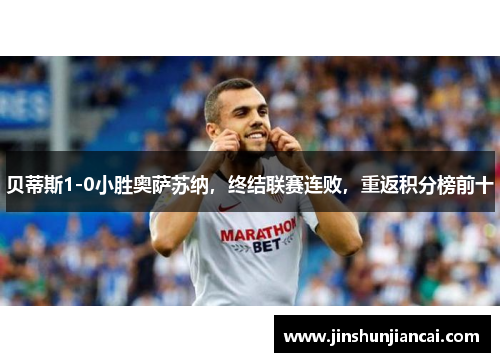 贝蒂斯1-0小胜奥萨苏纳，终结联赛连败，重返积分榜前十