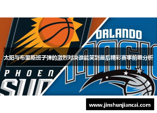 太阳与布里斯班子弹的激烈对决谁能笑到最后精彩赛事前瞻分析